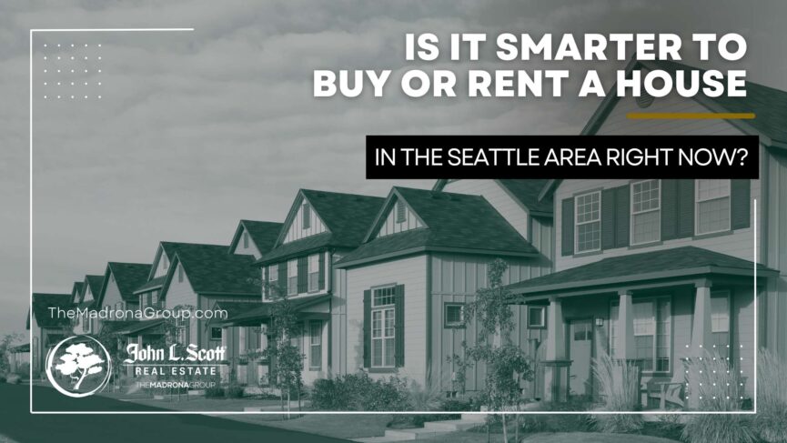 Is it smarter to buy or rent a house in the seattle area right now