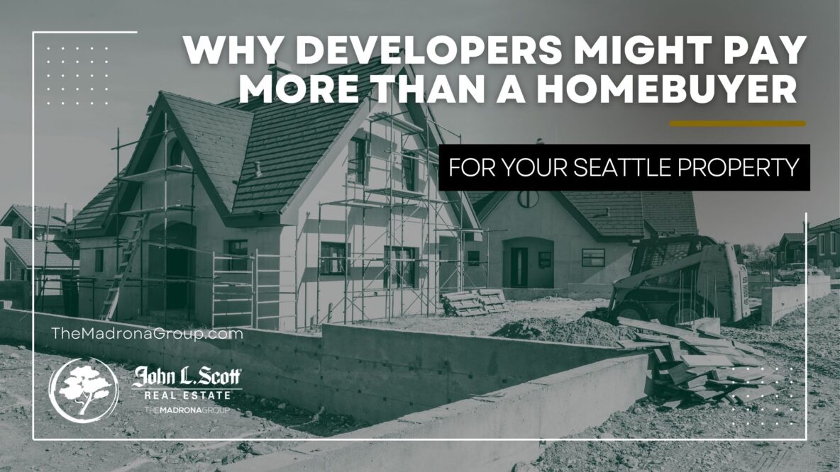 Why developers might pay more for your Seattle property than a homebuyer